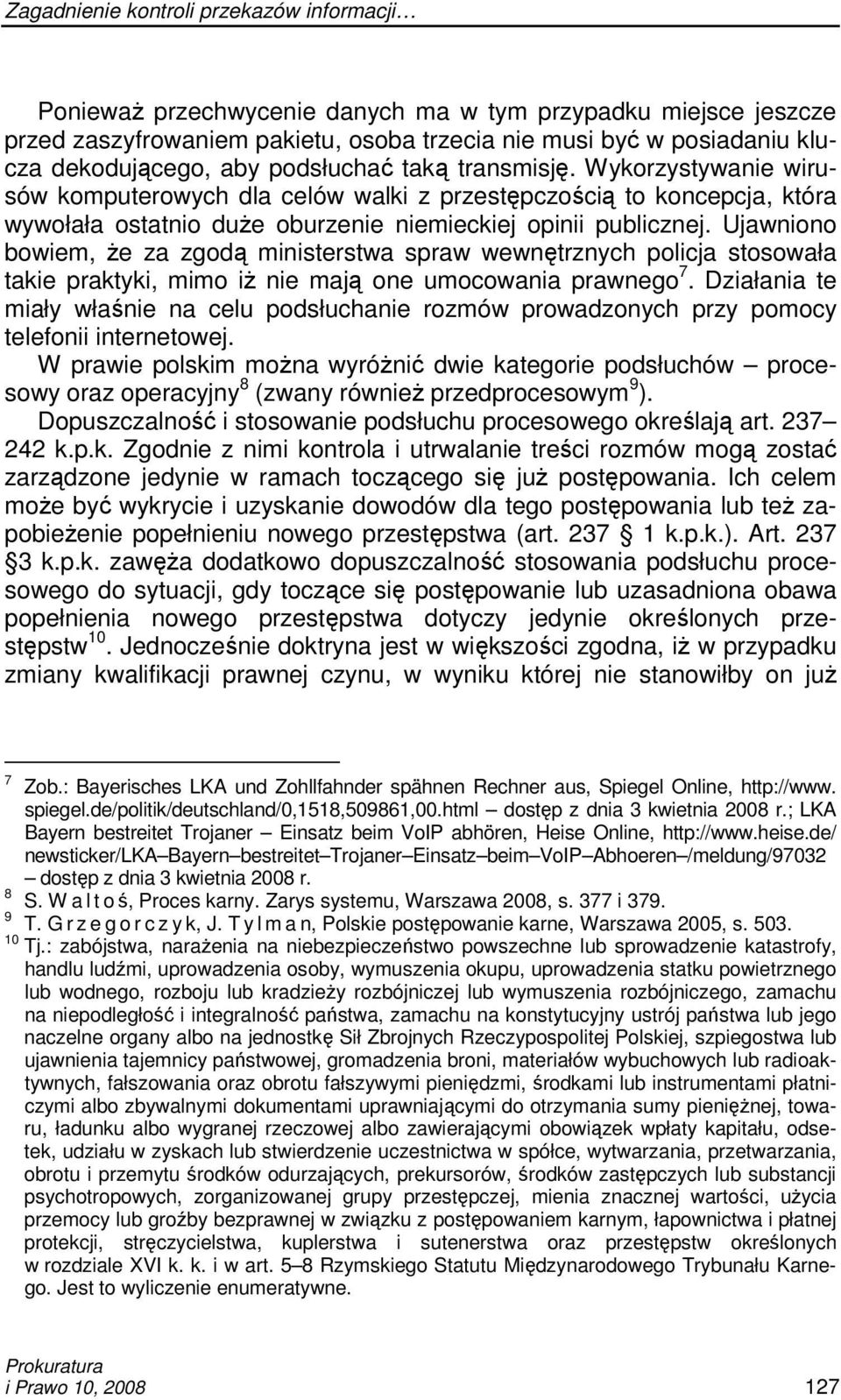 Ujawniono bowiem, Ŝe za zgodą ministerstwa spraw wewnętrznych policja stosowała takie praktyki, mimo iŝ nie mają one umocowania prawnego 7.