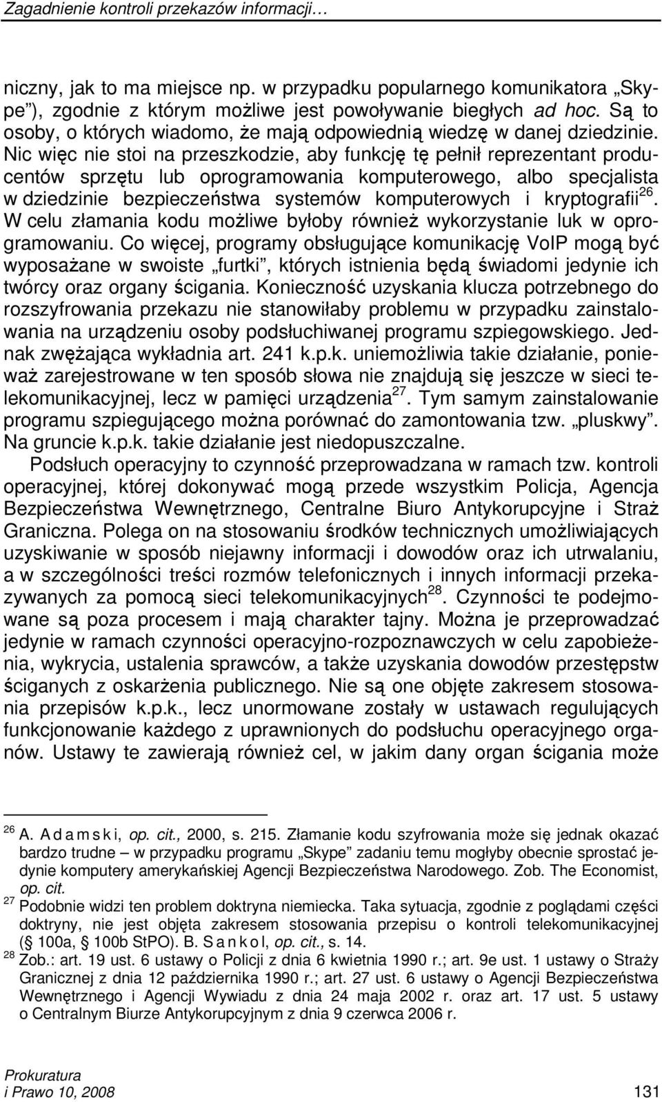 Nic więc nie stoi na przeszkodzie, aby funkcję tę pełnił reprezentant producentów sprzętu lub oprogramowania komputerowego, albo specjalista w dziedzinie bezpieczeństwa systemów komputerowych i