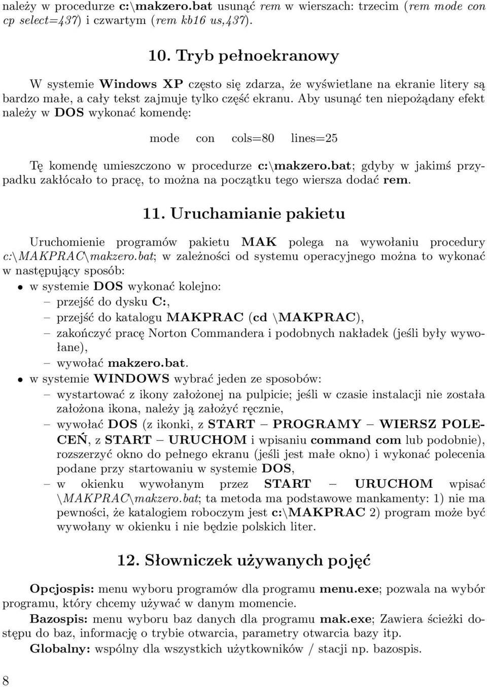 Aby usunąć ten niepożądany efekt należy w DOS wykonać komendę: mode con cols=80 lines=25 Tę komendę umieszczono w procedurze c:\makzero.