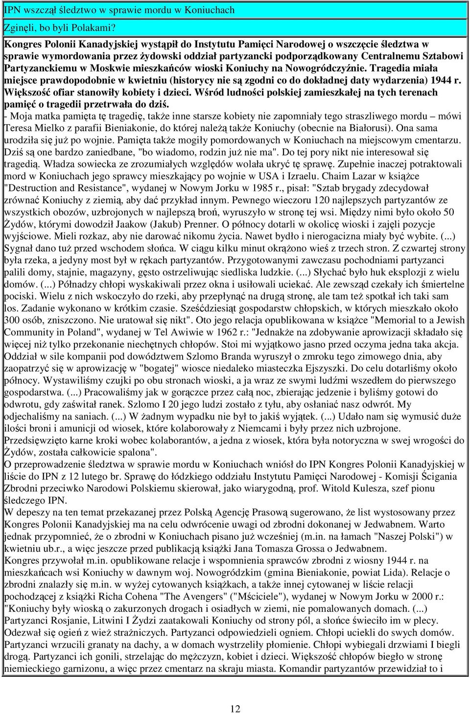 w Moskwie mieszkańców wioski Koniuchy na Nowogródczyźnie. Tragedia miała miejsce prawdopodobnie w kwietniu (historycy nie są zgodni co do dokładnej daty wydarzenia) 1944 r.