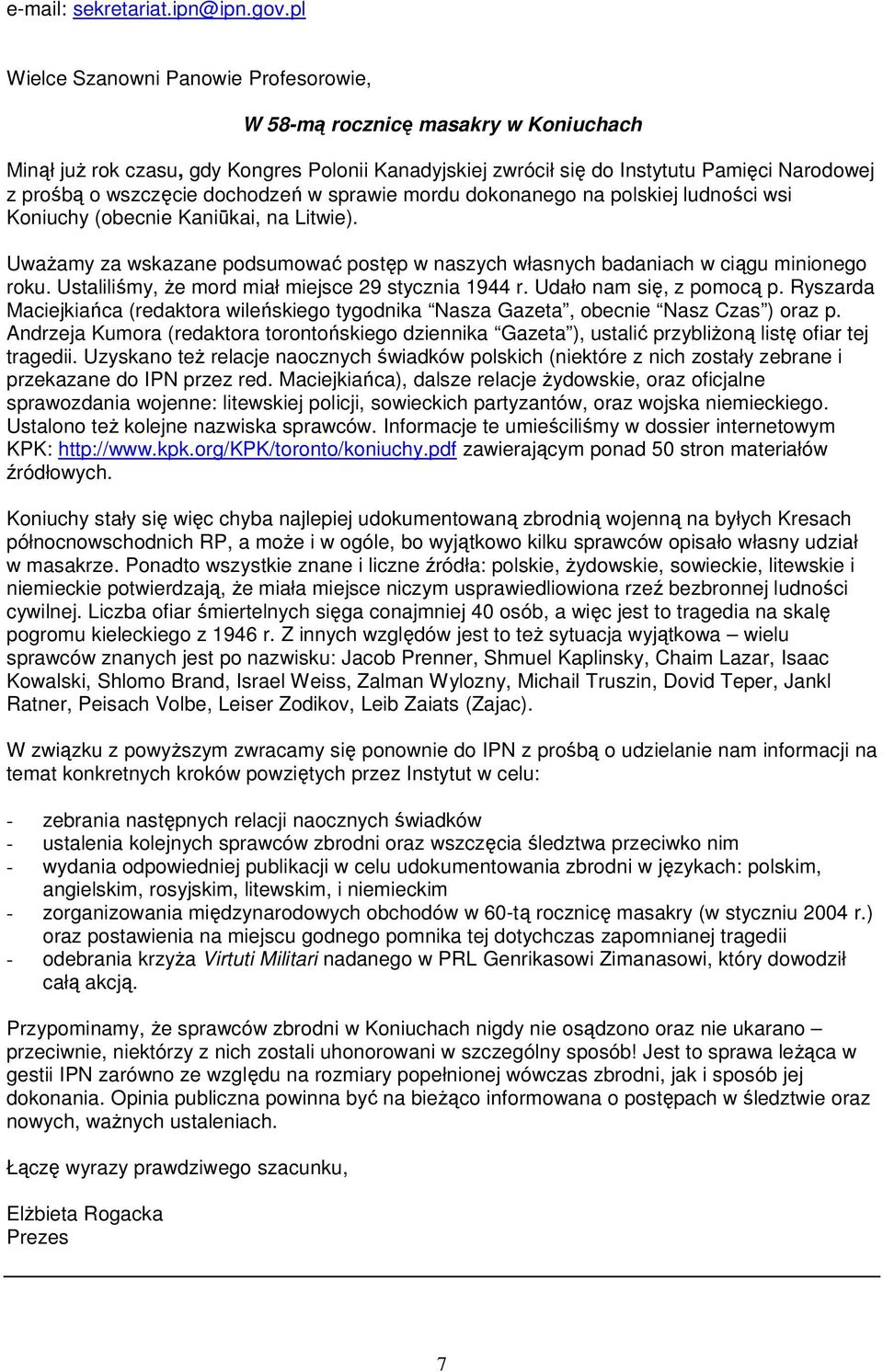 dochodzeń w sprawie mordu dokonanego na polskiej ludności wsi Koniuchy (obecnie Kaniūkai, na Litwie). Uważamy za wskazane podsumować postęp w naszych własnych badaniach w ciągu minionego roku.