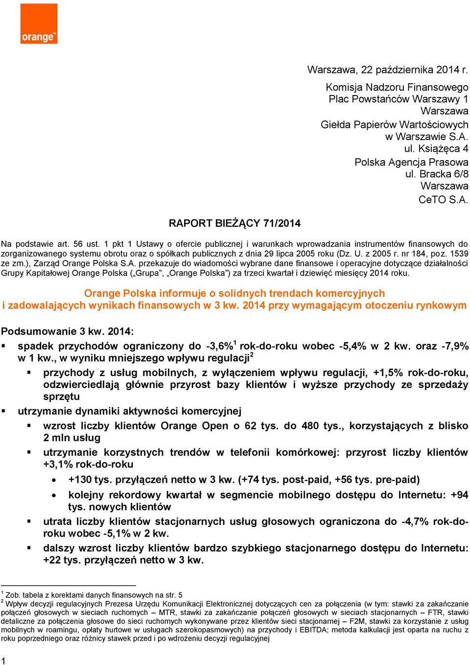 1 pkt 1 Ustawy o ofercie publicznej i warunkach wprowadzania instrumentów finansowych do zorganizowanego systemu obrotu oraz o spółkach publicznych z dnia 29 lipca 2005 roku (Dz. U. z 2005 r.