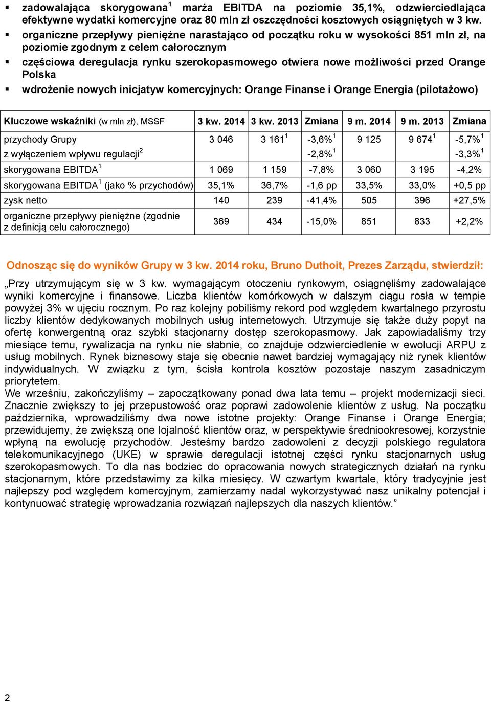 Orange Polska wdrożenie nowych inicjatyw komercyjnych: Orange Finanse i Orange Energia (pilotażowo) Kluczowe wskaźniki (w mln zł), MSSF 3 kw. 3 kw. Zmiana 9 m.