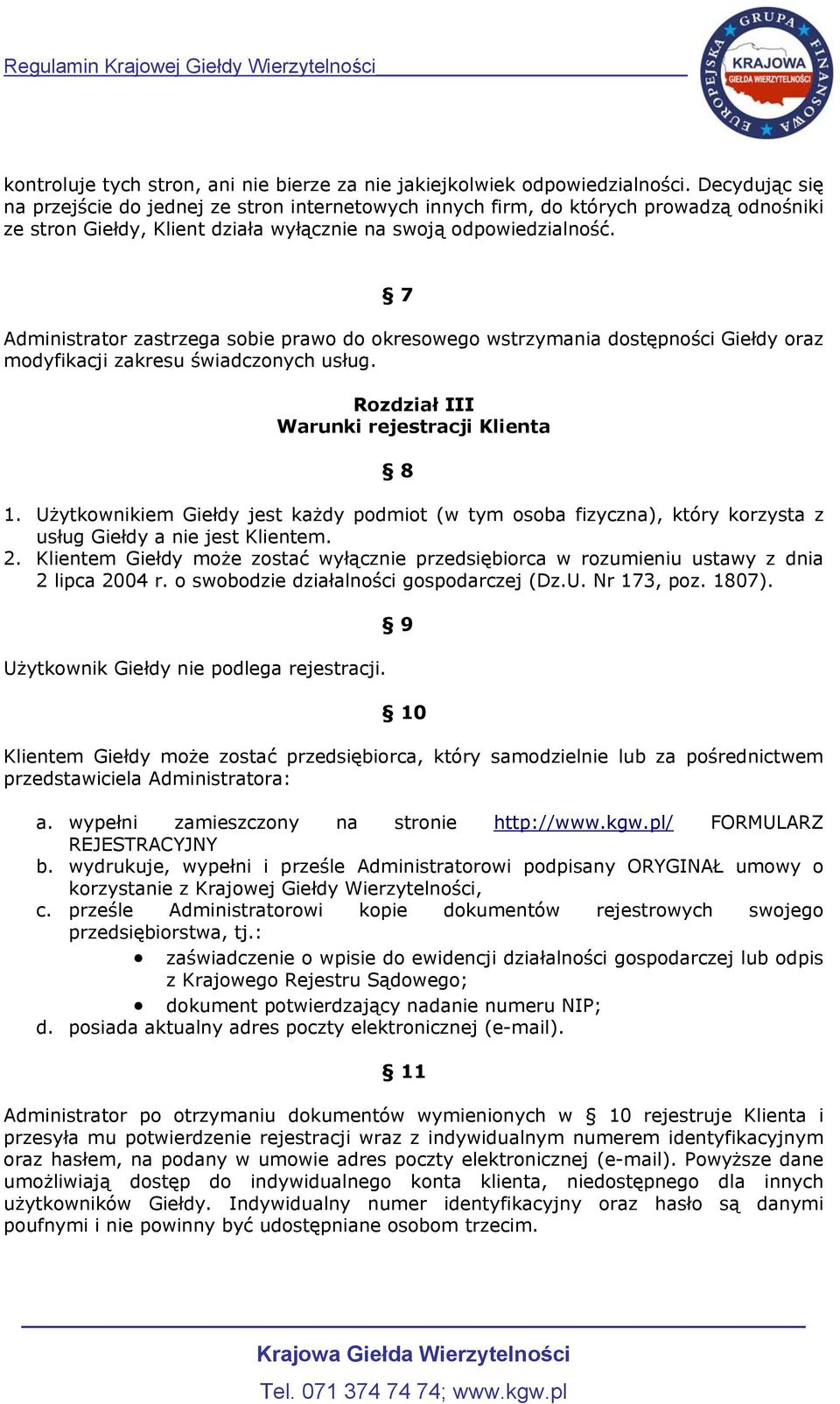 7 Administrator zastrzega sobie prawo do okresowego wstrzymania dostępności Giełdy oraz modyfikacji zakresu świadczonych usług. Rozdział III Warunki rejestracji Klienta 8 1.