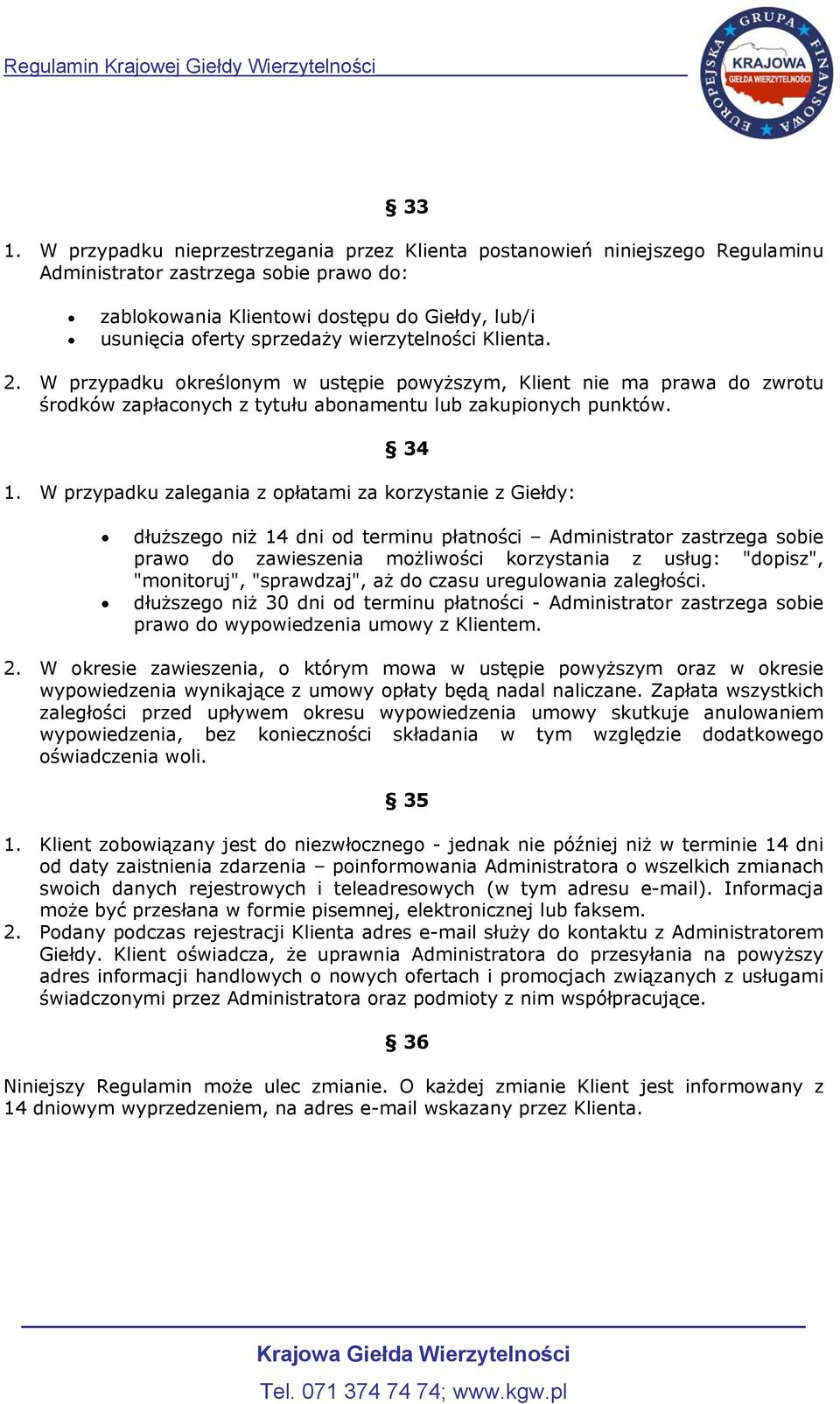 W przypadku zalegania z opłatami za korzystanie z Giełdy: dłuższego niż 14 dni od terminu płatności Administrator zastrzega sobie prawo do zawieszenia możliwości korzystania z usług: "dopisz",