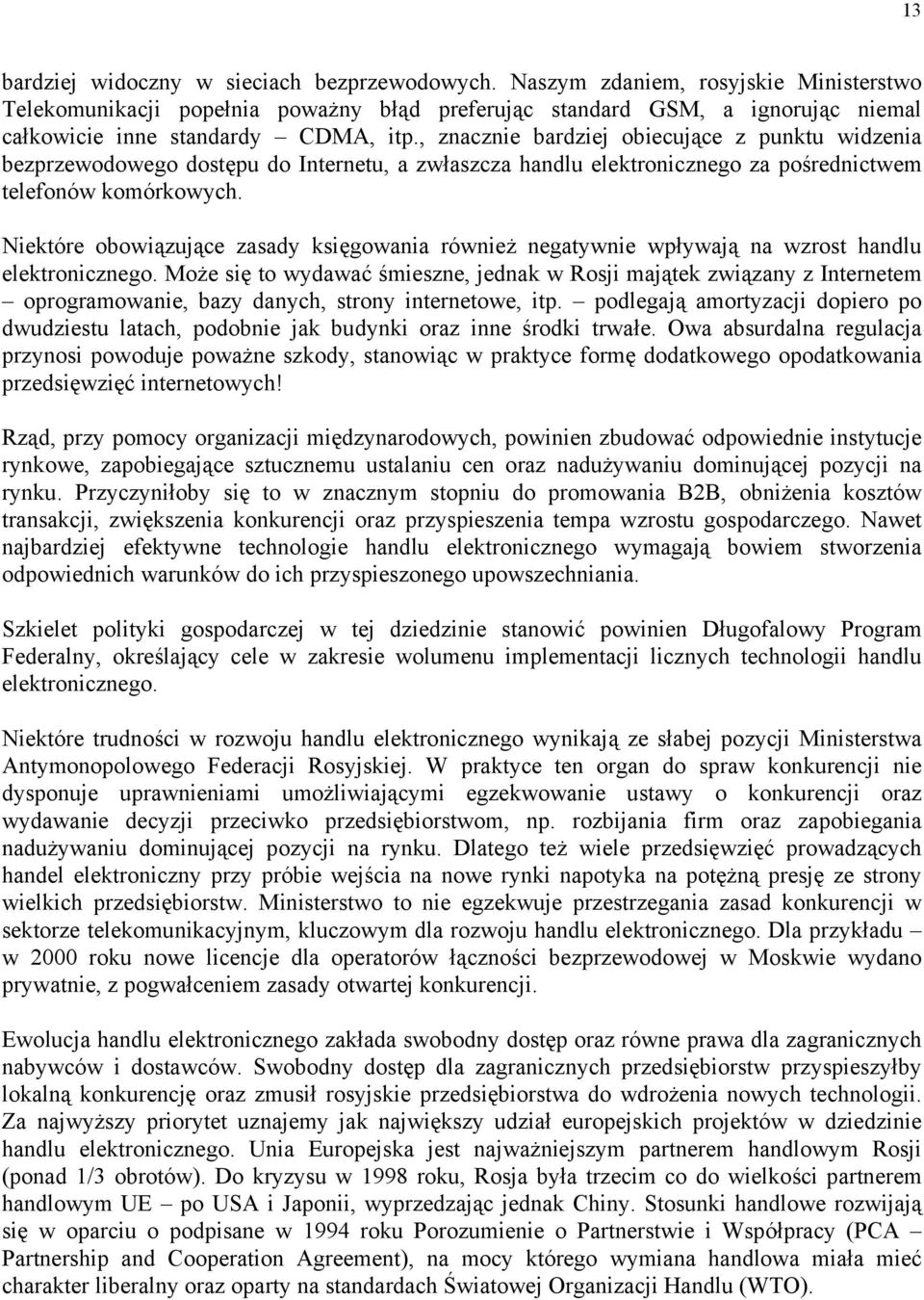 , znacznie bardziej obiecujące z punktu widzenia bezprzewodowego dostępu do Internetu, a zwłaszcza handlu elektronicznego za pośrednictwem telefonów komórkowych.