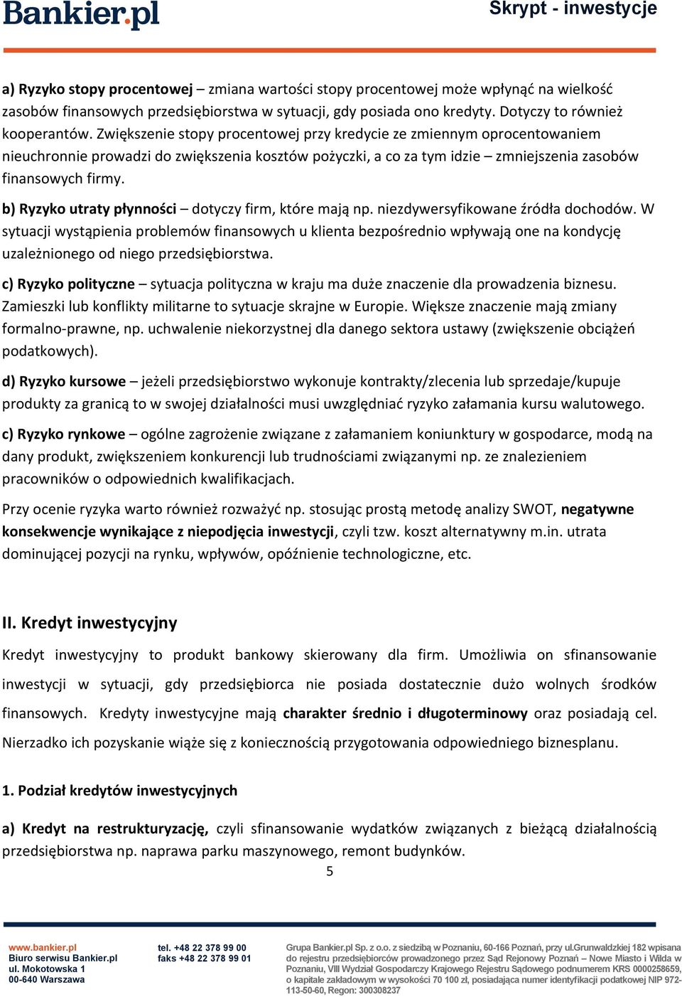 b) Ryzyko utraty płynności dotyczy firm, które mają np. niezdywersyfikowane źródła dochodów.