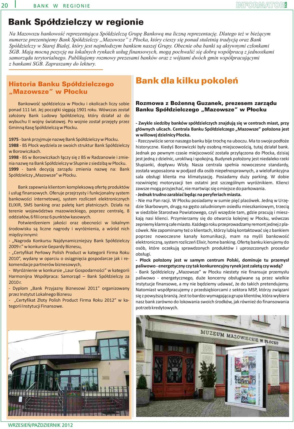 Grupy. Obecnie oba banki s¹ aktywnymi cz³onkami SGB. Maj¹ mocn¹ pozycjê na lokalnych rynkach us³ug finansowych, mog¹ pochwaliæ siê dobr¹ wspó³prac¹ z jednostkami samorz¹du terytorialnego.