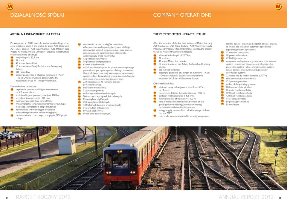 torów na I linii; 18 km torów na Stacji Techniczno Postojowej Kabaty; 111 rozjazdów; perony pasażerskie o długości: minimalna 119,2 m stacja Dworzec Gdański peron wschodni, maksymalna 142,5 m stacja