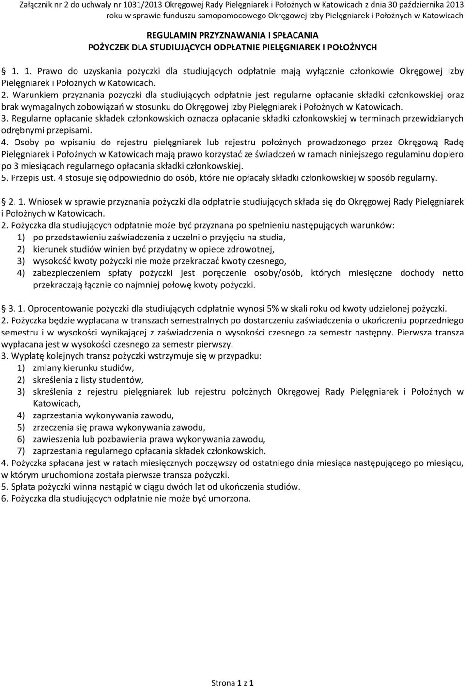 Warunkiem przyznania pozyczki dla studiujących odpłatnie jest regularne opłacanie składki członkowskiej oraz brak wymagalnych zobowiązań w stosunku do Okręgowej Izby Pielęgniarek i Położnych w