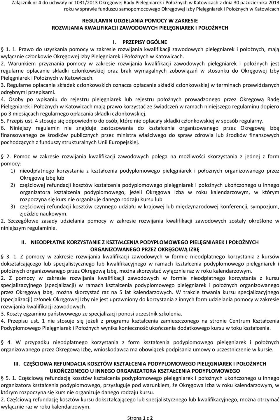 1. Prawo do uzyskania pomocy w zakresie rozwijania kwalifikacji zawodowych pielęgniarek i położnych, mają wyłącznie członkowie Okręgowej Izby Pielęgniarek i Położnych w Katowicach. 2.