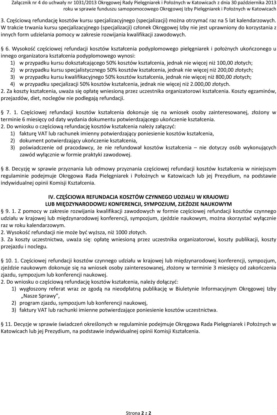 W trakcie trwania kursu specjalizacyjnego (specjalizacji) członek Okręgowej Izby nie jest uprawniony do korzystania z innych form udzielania pomocy w zakresie rozwijania kwalifikacji zawodowych. 6.