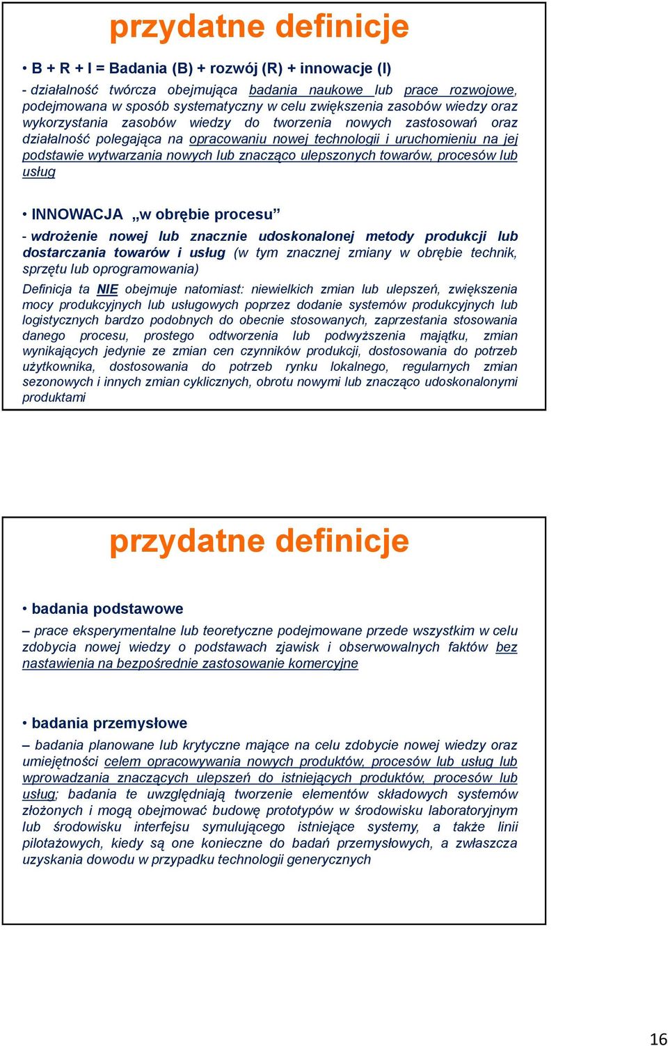 znacząco ulepszonych towarów, procesów lub usług INNOWACJA w obrębie procesu - wdrożenie nowej lub znacznie udoskonalonej metody produkcji lub dostarczania towarów i usług (w tym znacznej zmiany w