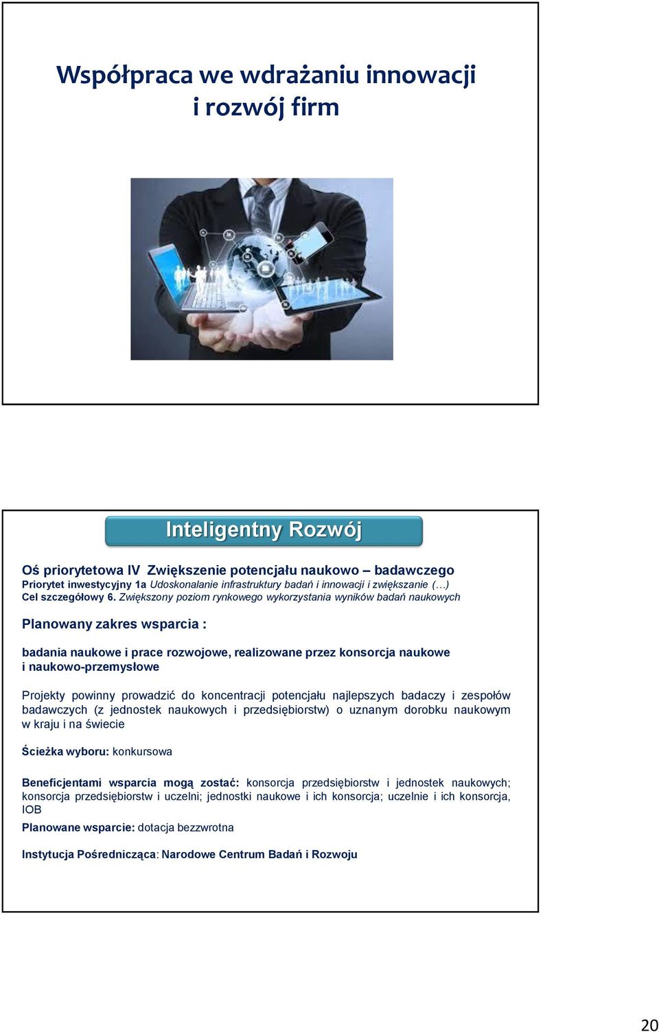 Zwiększony poziom rynkowego wykorzystania wyników badań naukowych badania naukowe i prace rozwojowe, realizowane przez konsorcja naukowe i naukowo-przemysłowe Projekty powinny prowadzić do