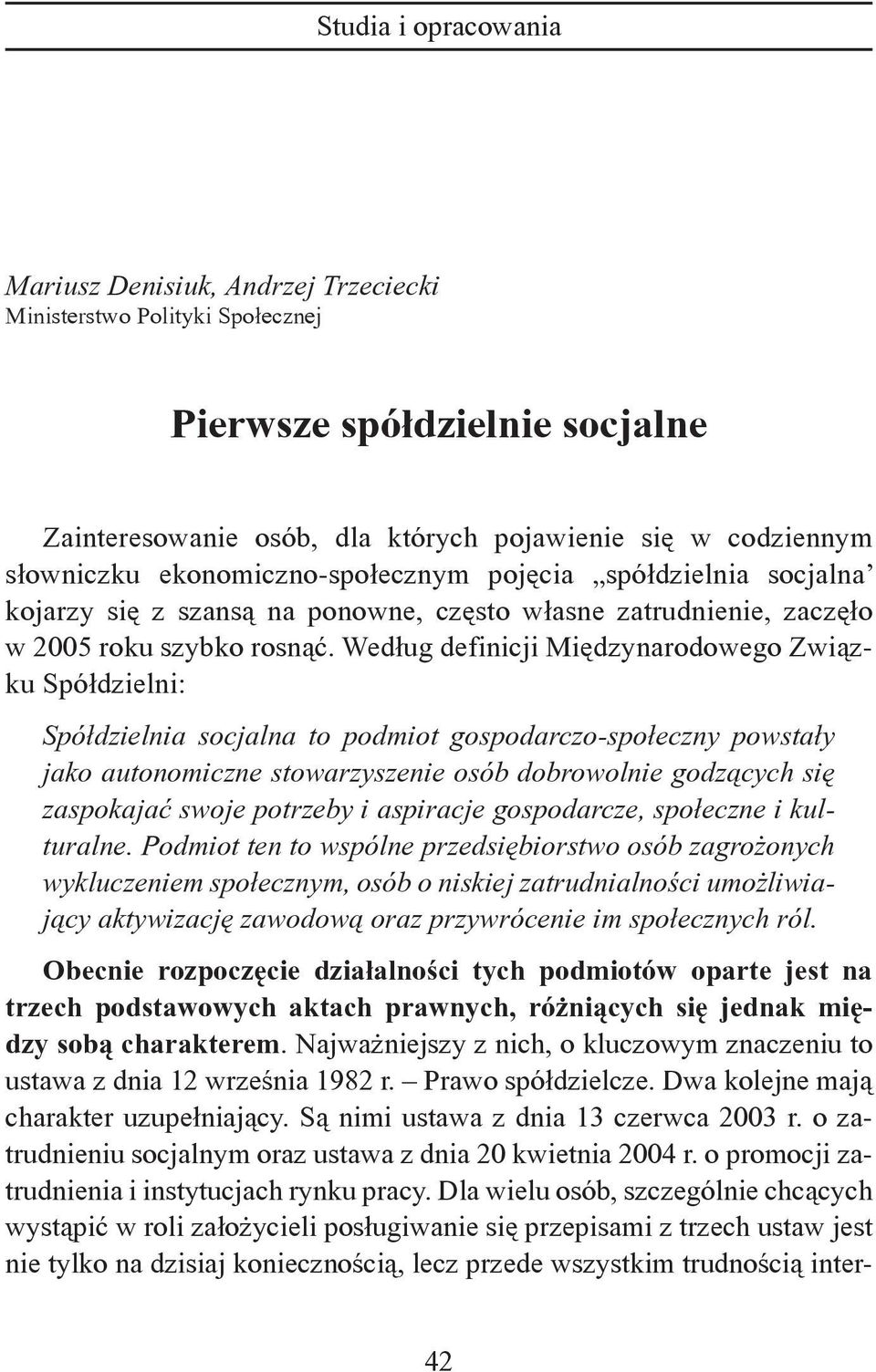 Według definicji Międzynarodowego Związku Spółdzielni: Spółdzielnia socjalna to podmiot gospodarczo-społeczny powstały jako autonomiczne stowarzyszenie osób dobrowolnie godzących się zaspokajać swoje