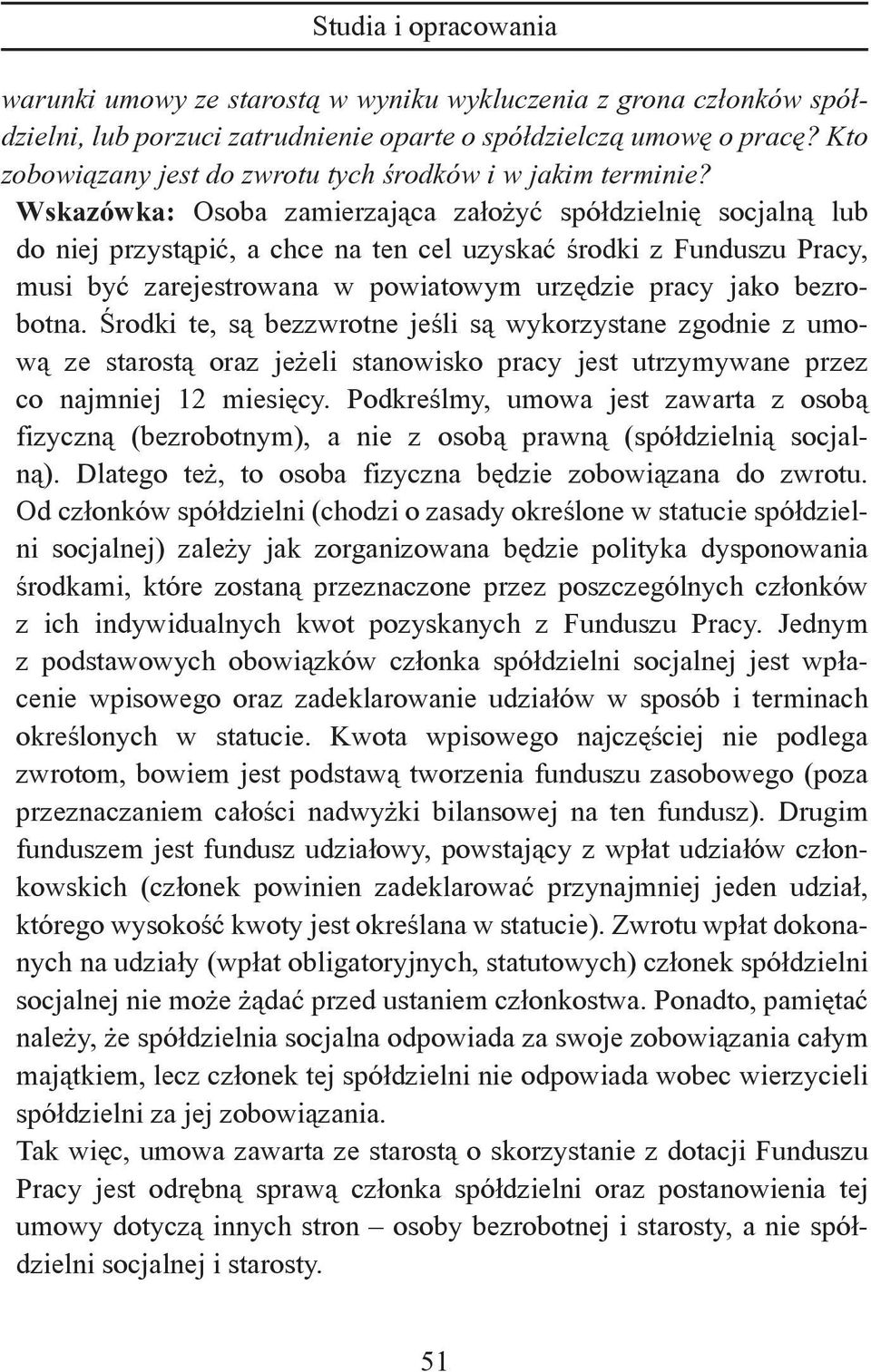 Wskazówka: Osoba zamierzająca założyć spółdzielnię socjalną lub do niej przystąpić, a chce na ten cel uzyskać środki z Funduszu Pracy, musi być zarejestrowana w powiatowym urzędzie pracy jako