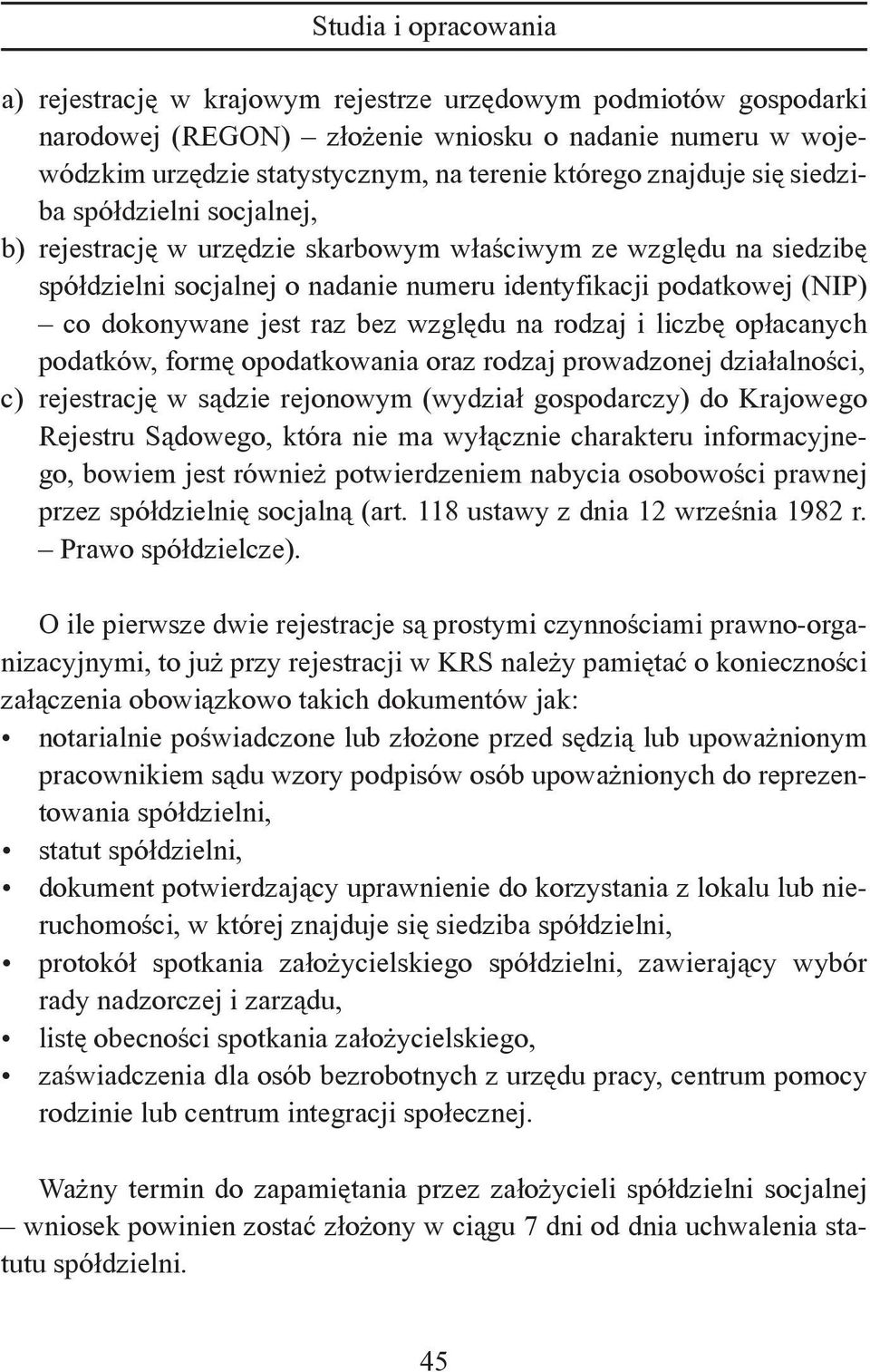 rodzaj i liczbę opłacanych podatków, formę opodatkowania oraz rodzaj prowadzonej działalności, c) rejestrację w sądzie rejonowym (wydział gospodarczy) do Krajowego Rejestru Sądowego, która nie ma