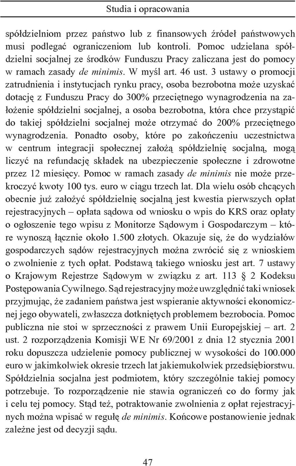 3 ustawy o promocji zatrudnienia i instytucjach rynku pracy, osoba bezrobotna może uzyskać dotację z Funduszu Pracy do 300% przeciętnego wynagrodzenia na założenie spółdzielni socjalnej, a osoba