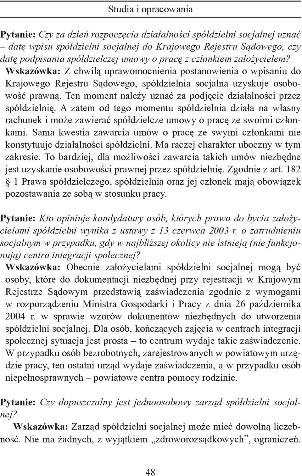 Ten moment należy uznać za podjęcie działalności przez spółdzielnię. A zatem od tego momentu spółdzielnia działa na własny rachunek i może zawierać spółdzielcze umowy o pracę ze swoimi członkami.