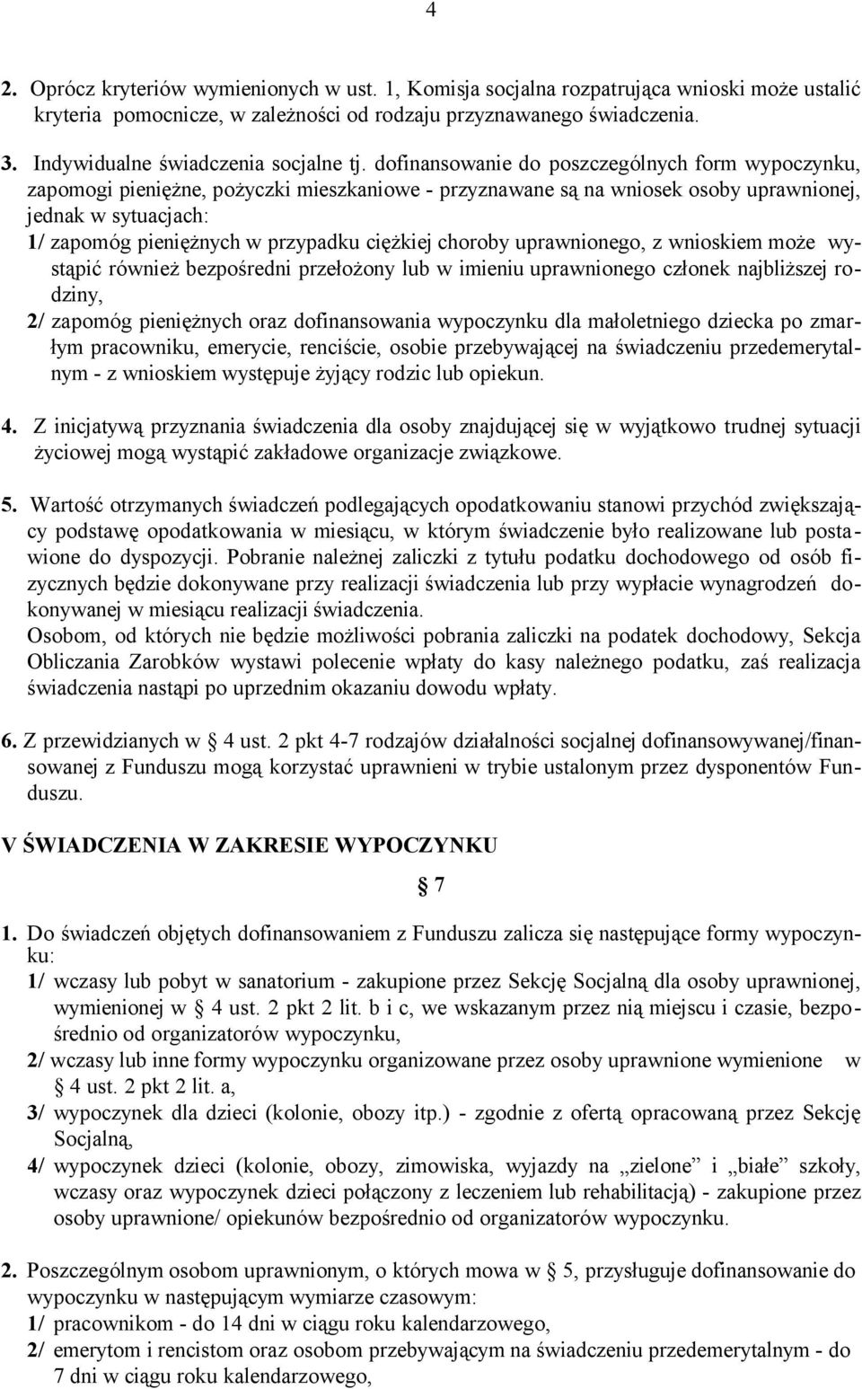 dofinansowanie do poszczególnych form wypoczynku, zapomogi pieniężne, pożyczki mieszkaniowe - przyznawane są na wniosek osoby uprawnionej, jednak w sytuacjach: 1/ zapomóg pieniężnych w przypadku