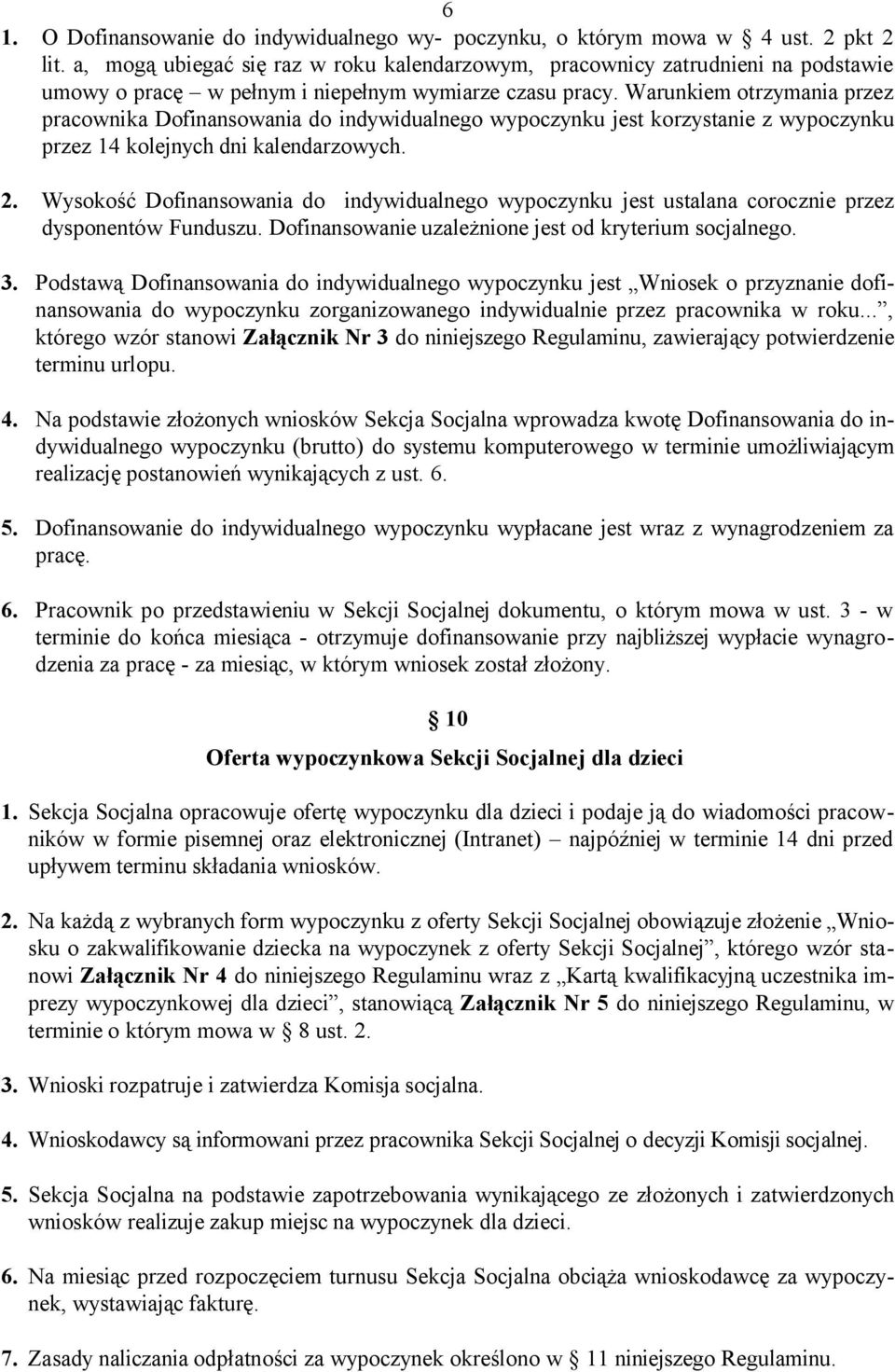 Warunkiem otrzymania przez pracownika Dofinansowania do indywidualnego wypoczynku jest korzystanie z wypoczynku przez 14 kolejnych dni kalendarzowych. 2.