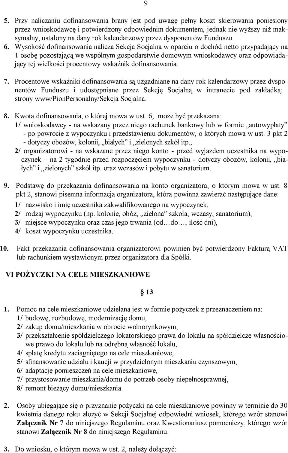 Wysokość dofinansowania nalicza Sekcja Socjalna w oparciu o dochód netto przypadający na 1 osobę pozostającą we wspólnym gospodarstwie domowym wnioskodawcy oraz odpowiadający tej wielkości procentowy