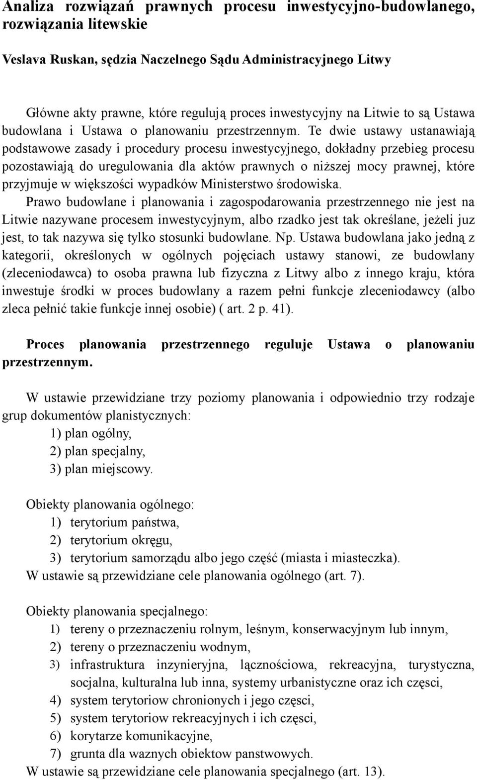 Te dwie ustawy ustanawiają podstawowe zasady i procedury procesu inwestycyjnego, dokładny przebieg procesu pozostawiają do uregulowania dla aktów prawnych o niższej mocy prawnej, które przyjmuje w