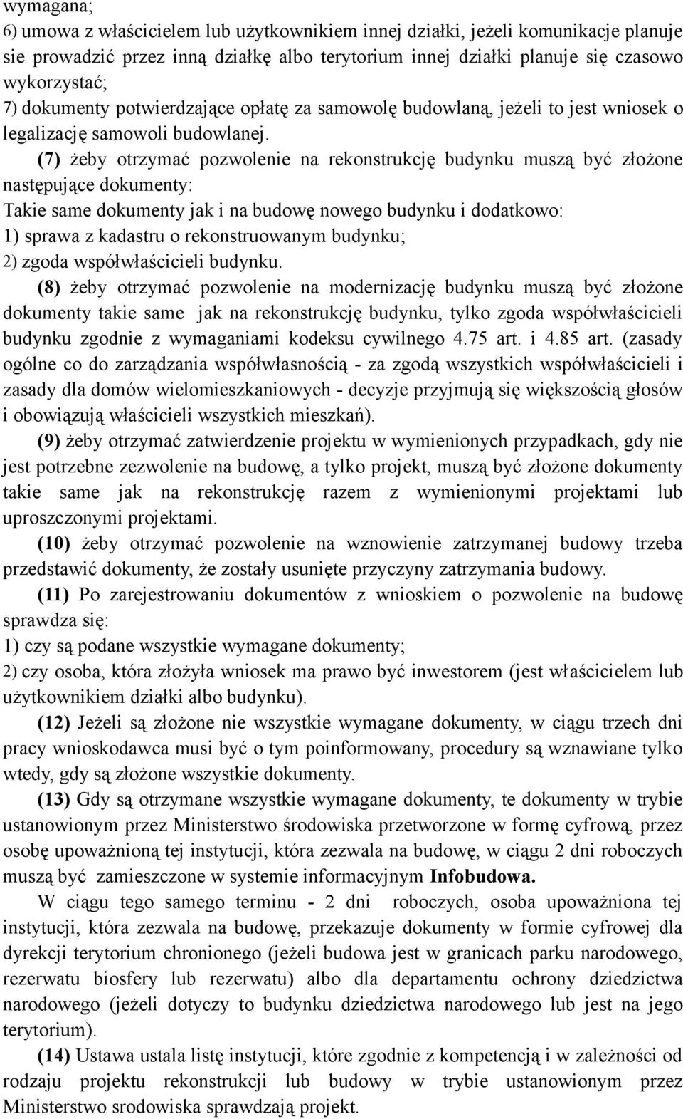 (7) żeby otrzymać pozwolenie na rekonstrukcję budynku muszą być złożone następujące dokumenty: Takie same dokumenty jak i na budowę nowego budynku i dodatkowo: 1) sprawa z kadastru o rekonstruowanym