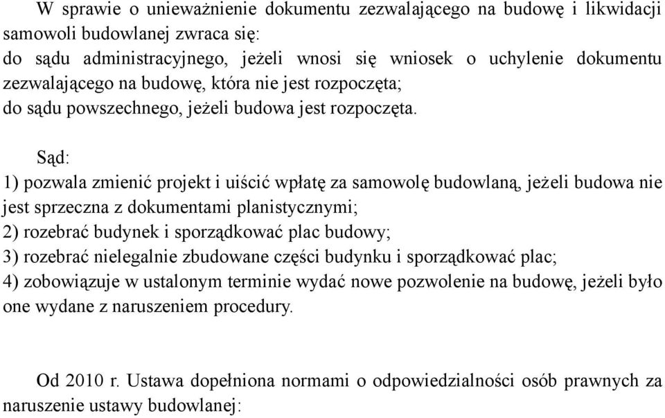 Sąd: 1) pozwala zmienić projekt i uiścić wpłatę za samowolę budowlaną, jeżeli budowa nie jest sprzeczna z dokumentami planistycznymi; 2) rozebrać budynek i sporządkować plac budowy; 3)