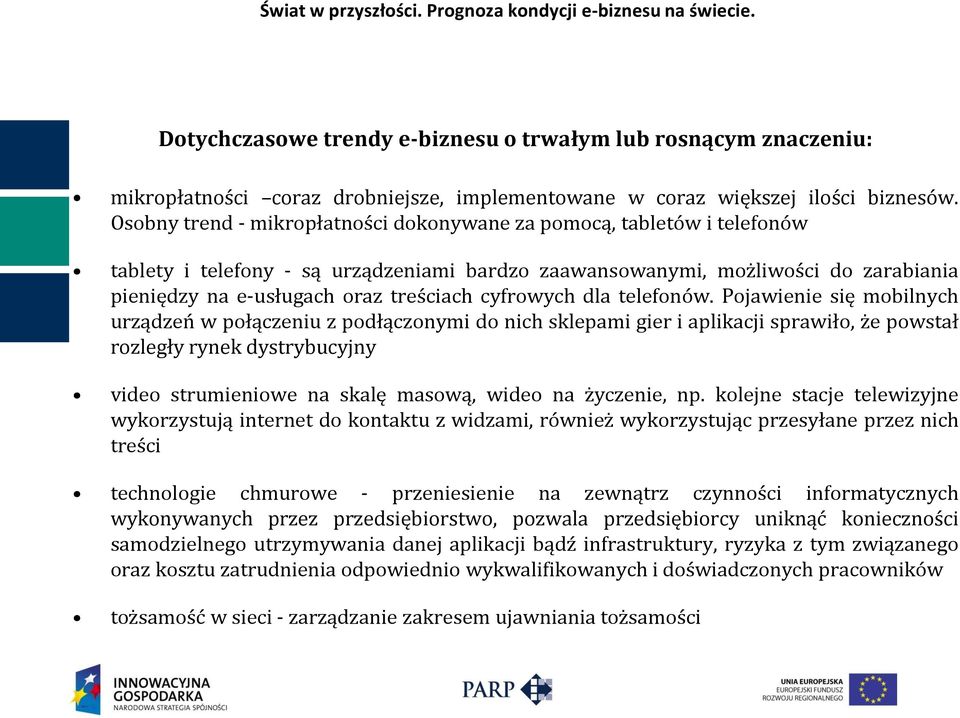 Osobny trend - mikropłatności dokonywane za pomocą, tabletów i telefonów tablety i telefony - są urządzeniami bardzo zaawansowanymi, możliwości do zarabiania pieniędzy na e-usługach oraz treściach