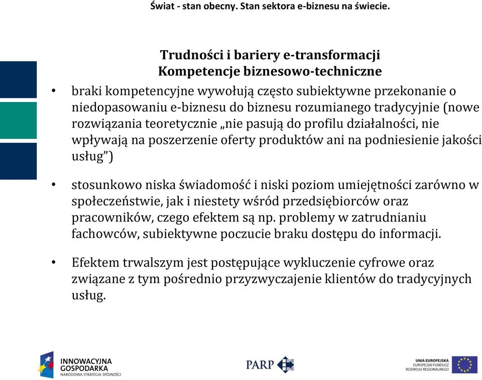 (nowe rozwiązania teoretycznie nie pasują do profilu działalności, nie wpływają na poszerzenie oferty produktów ani na podniesienie jakości usług ) stosunkowo niska świadomość i niski poziom