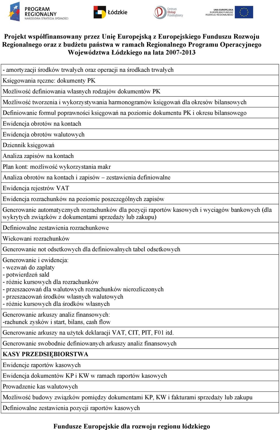 Dziennik księgowań Analiza zapisów na kontach Plan kont: moŝliwość wykorzystania makr Analiza obrotów na kontach i zapisów zestawienia definiowalne Ewidencja rejestrów VAT Ewidencja rozrachunków na