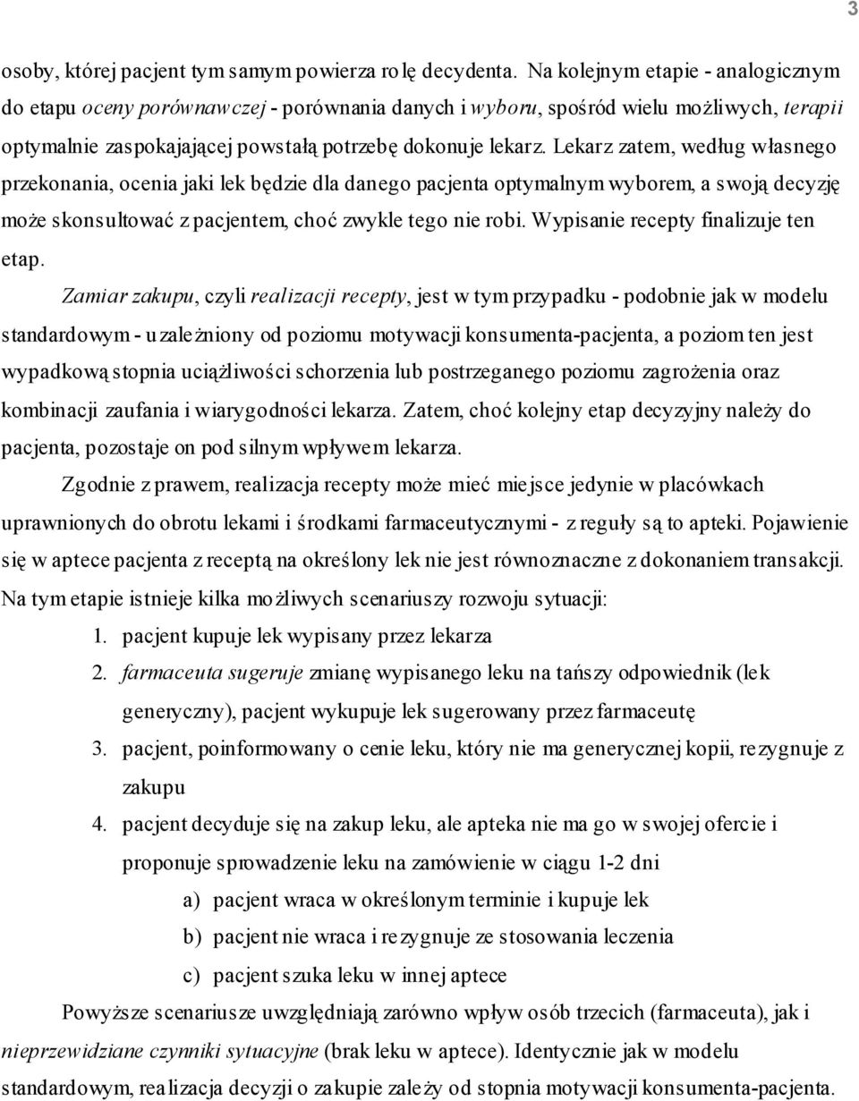 Lekarz zatem, według własnego przekonania, ocenia jaki lek będzie dla danego pacjenta optymalnym wyborem, a swoją decyzję może skonsultować z pacjentem, choć zwykle tego nie robi.