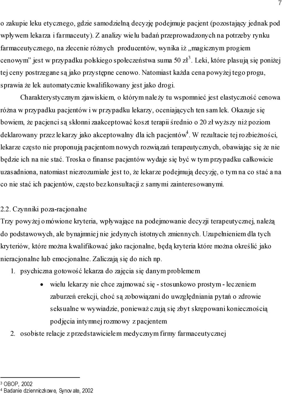 Leki, które plasują się poniżej tej ceny postrzegane są jako przystępne cenowo. Natomiast każda cena powyżej tego progu, sprawia że lek automatycznie kwalifikowany jest jako drogi.