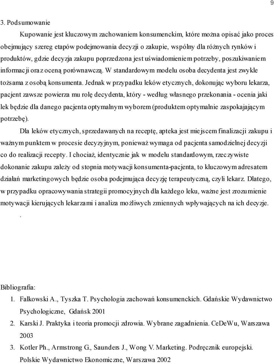 Jednak w przypadku leków etycznych, dokonując wyboru lekarza, pacjent zawsze powierza mu rolę decydenta, który - według własnego przekonania - ocenia jaki lek będzie dla danego pacjenta optymalnym