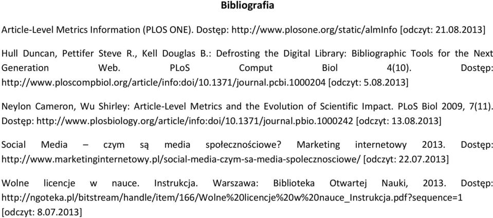 08.2013] Neylon Cameron, Wu Shirley: Article-Level Metrics and the Evolution of Scientific Impact. PLoS Biol 2009, 7(11). Dostęp: http://www.plosbiology.org/article/info:doi/10.1371/journal.pbio.