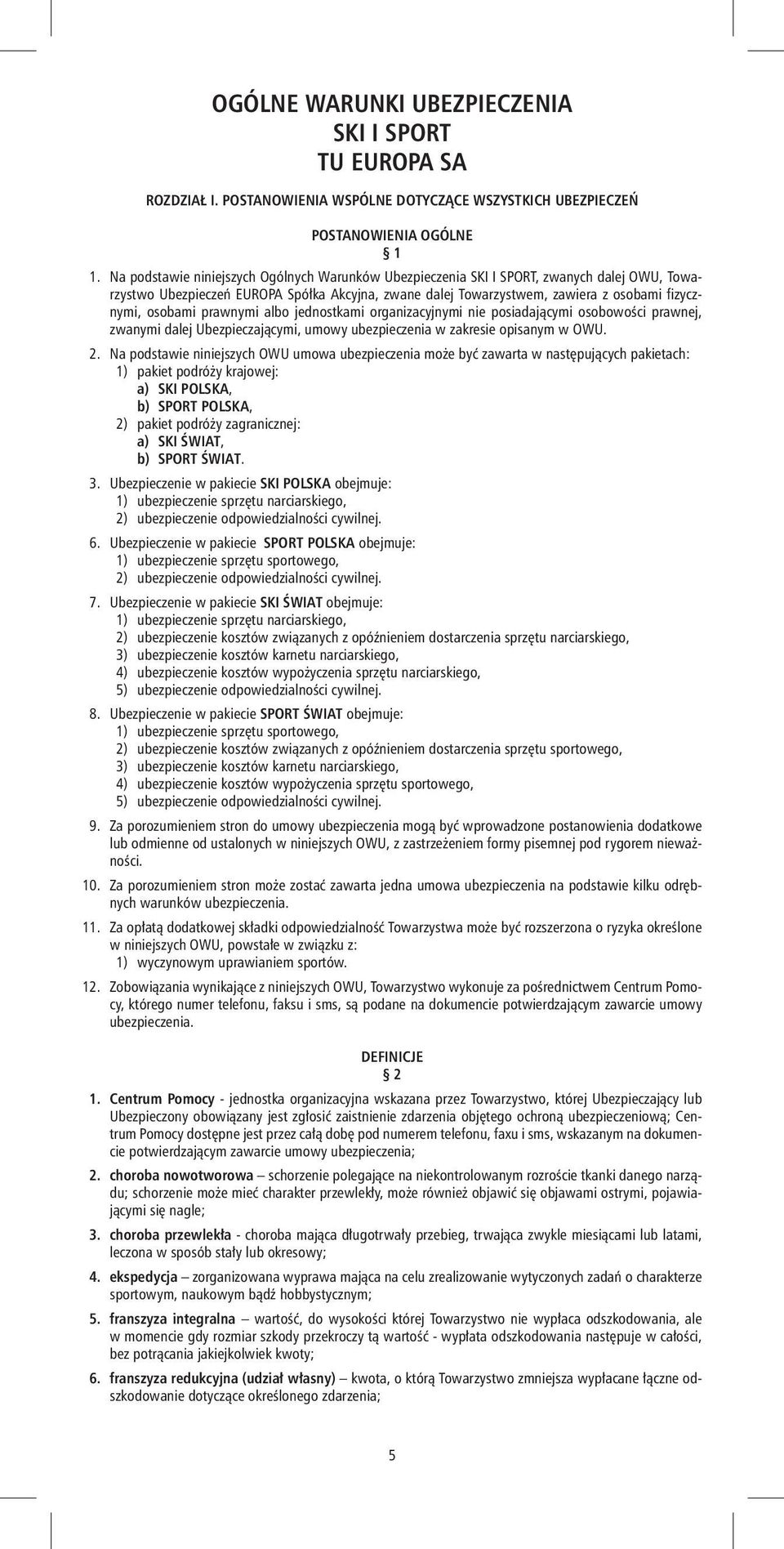 prawnymi albo jednostkami organizacyjnymi nie posiadającymi osobowości prawnej, zwanymi dalej Ubezpieczającymi, umowy ubezpieczenia w zakresie opisanym w OWU. 2.