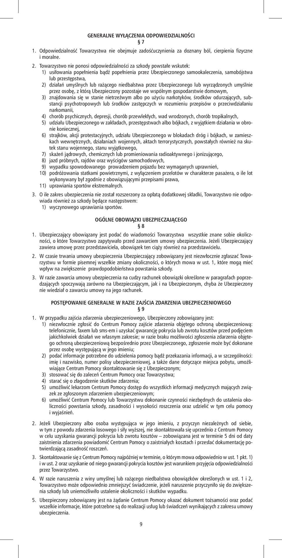 umyślnych lub rażącego niedbalstwa przez Ubezpieczonego lub wyrządzonych umyślnie przez osobę, z którą Ubezpieczony pozostaje we wspólnym gospodarstwie domowym, 3) znajdowania się w stanie