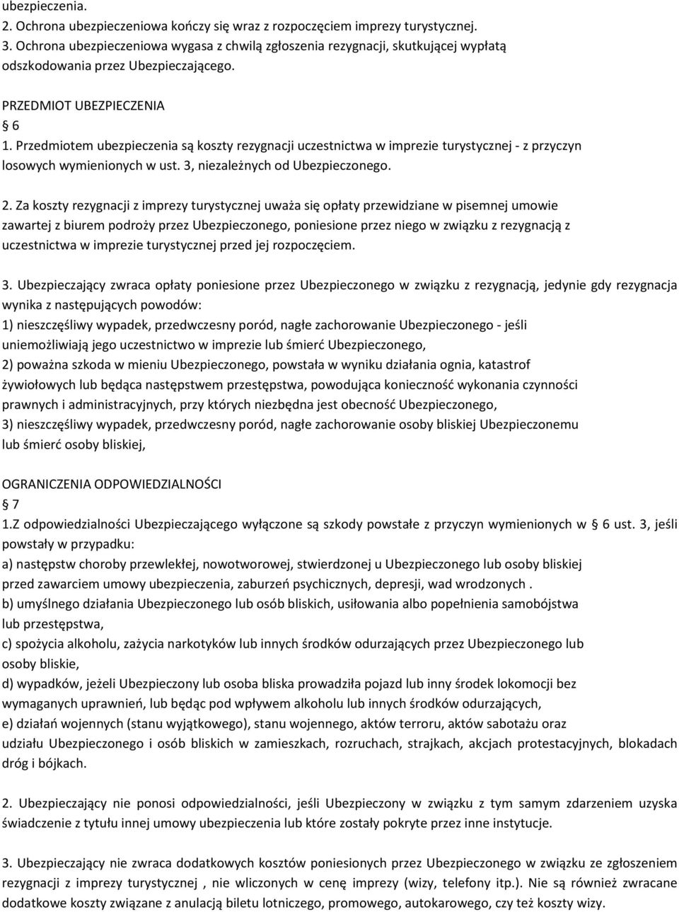 Przedmiotem ubezpieczenia są koszty rezygnacji uczestnictwa w imprezie turystycznej - z przyczyn losowych wymienionych w ust. 3, niezależnych od Ubezpieczonego. 2.