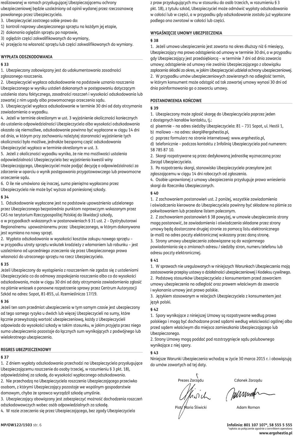 4) przejęcia na własność sprzętu części zakwalifikowanych do wymiany. WYPŁATA ODSZKODOWANIA 33 1. Ubezpieczony zobowiązany jest do udokumentowania zasadności zgłoszonego roszczenia. 2.