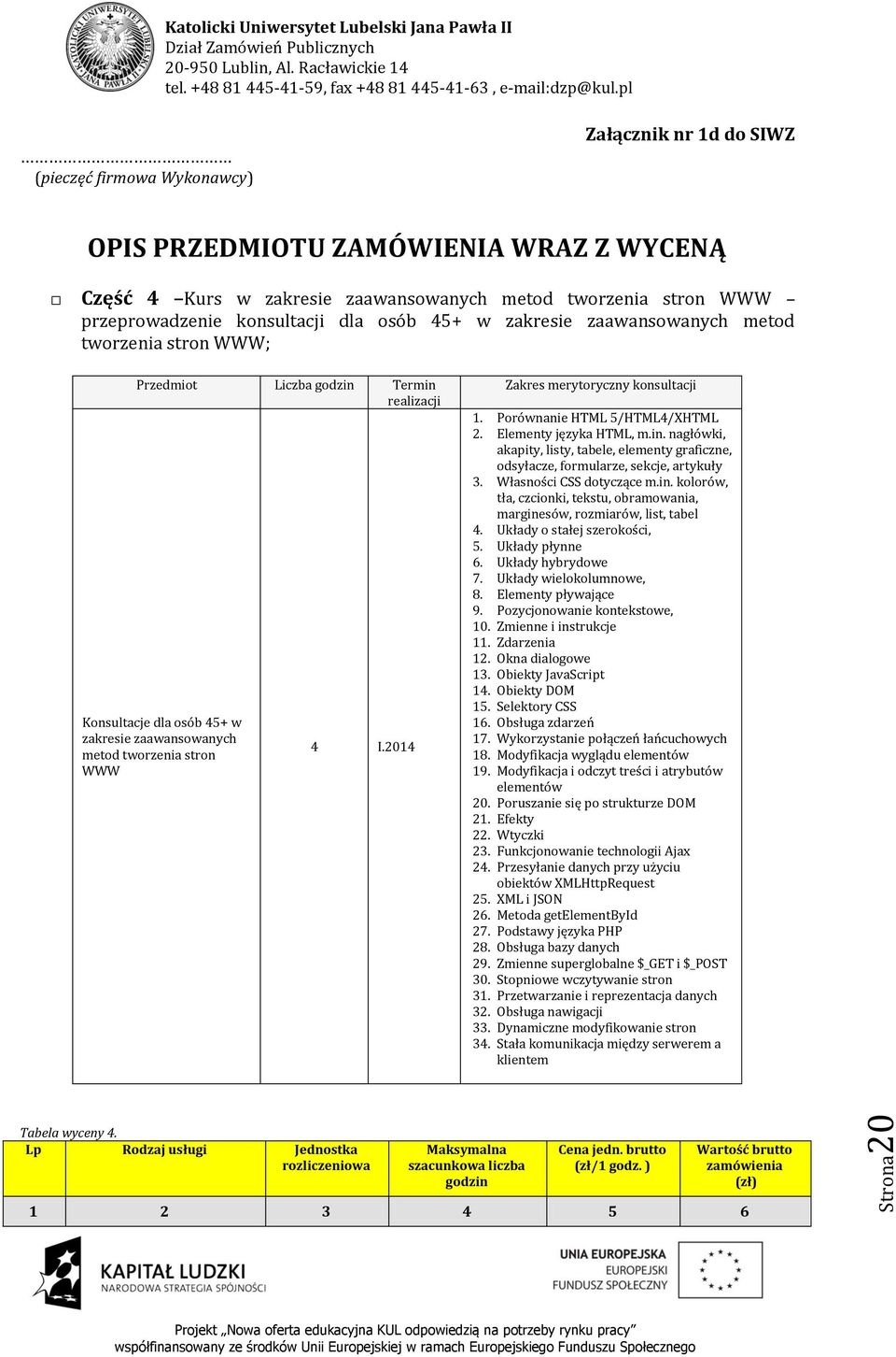 2014 Zakres merytoryczny konsultacji 1. Porównanie HTML 5/HTML4/XHTML 2. Elementy języka HTML, m.in. nagłówki, akapity, listy, tabele, elementy graficzne, odsyłacze, formularze, sekcje, artykuły 3.