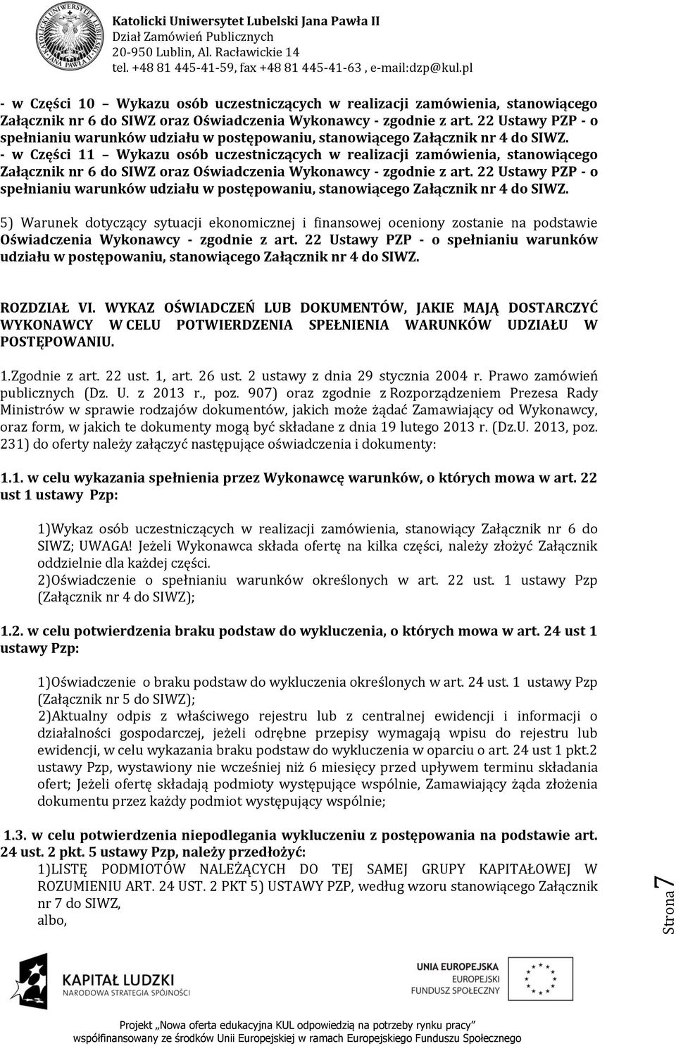 - w Części 11 Wykazu osób uczestniczących w realizacji zamówienia, stanowiącego Załącznik nr 6 do SIWZ oraz Oświadczenia Wykonawcy - zgodnie z art.