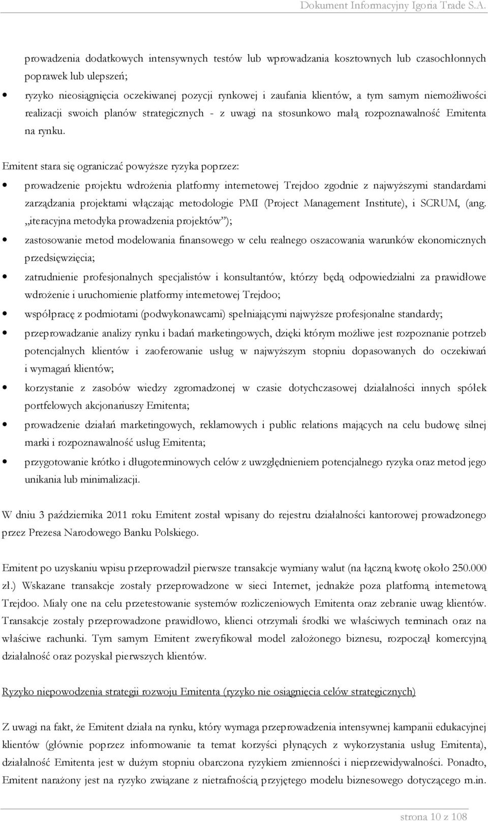 Emitent stara się ograniczać powyższe ryzyka poprzez: prowadzenie projektu wdrożenia platformy internetowej Trejdoo zgodnie z najwyższymi standardami zarządzania projektami włączając metodologie PMI