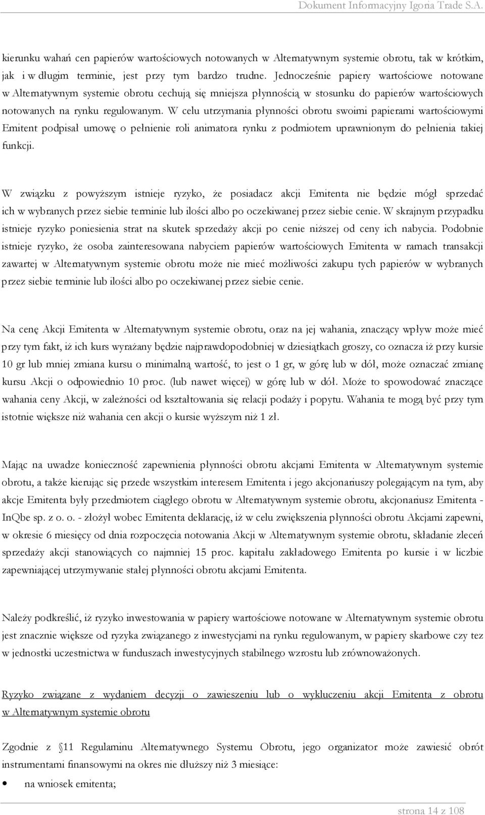 W celu utrzymania płynności obrotu swoimi papierami wartościowymi Emitent podpisał umowę o pełnienie roli animatora rynku z podmiotem uprawnionym do pełnienia takiej funkcji.