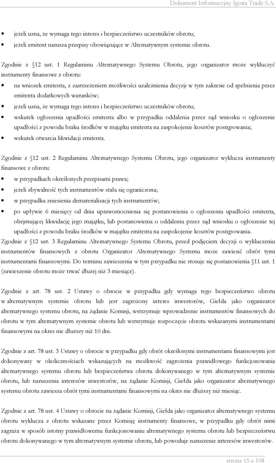 spełnienia przez emitenta dodatkowych warunków; jeżeli uzna, że wymaga tego interes i bezpieczeństwo uczestników obrotu; wskutek ogłoszenia upadłości emitenta albo w przypadku oddalenia przez sąd