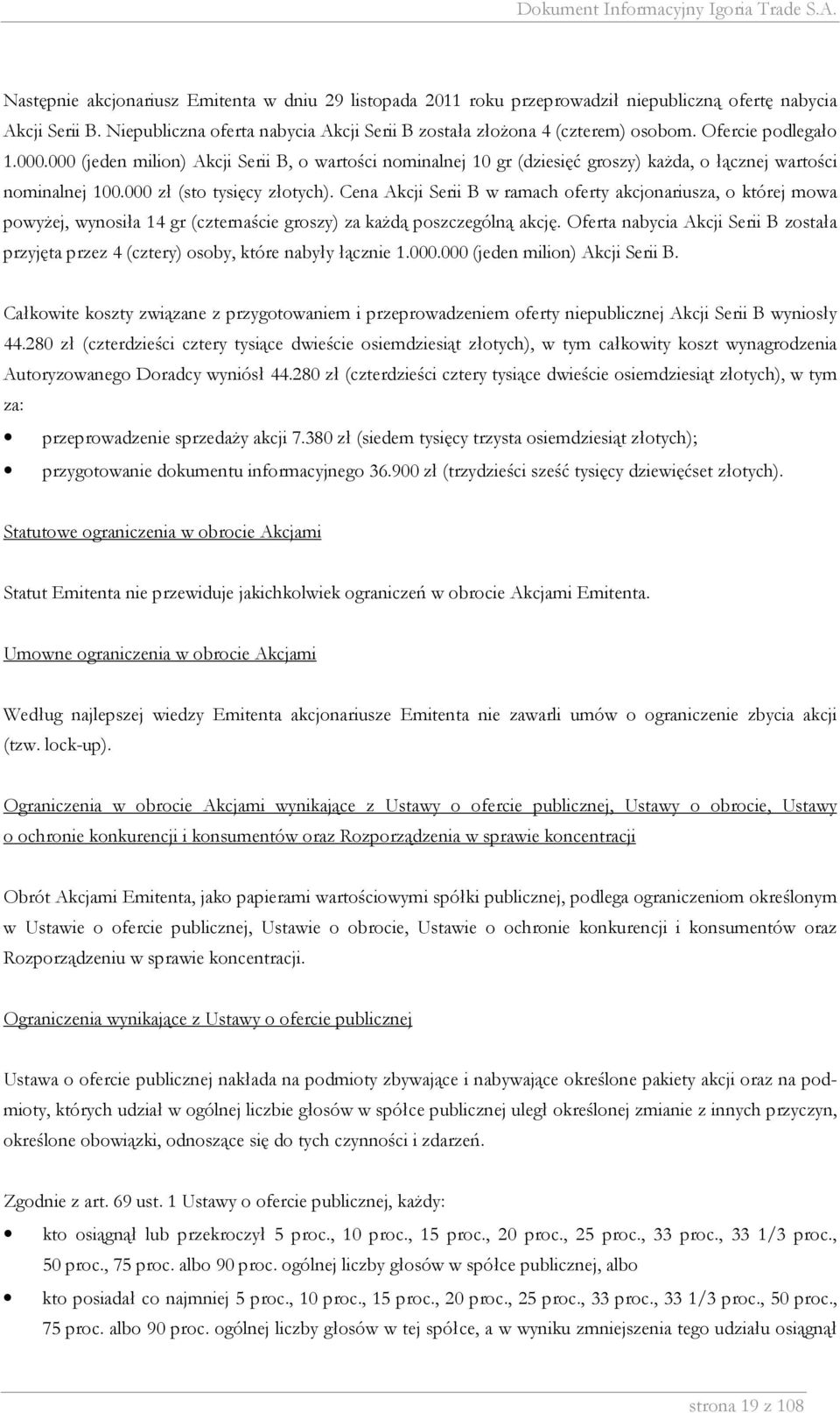 Cena Akcji Serii B w ramach oferty akcjonariusza, o której mowa powyżej, wynosiła 14 gr (czternaście groszy) za każdą poszczególną akcję.