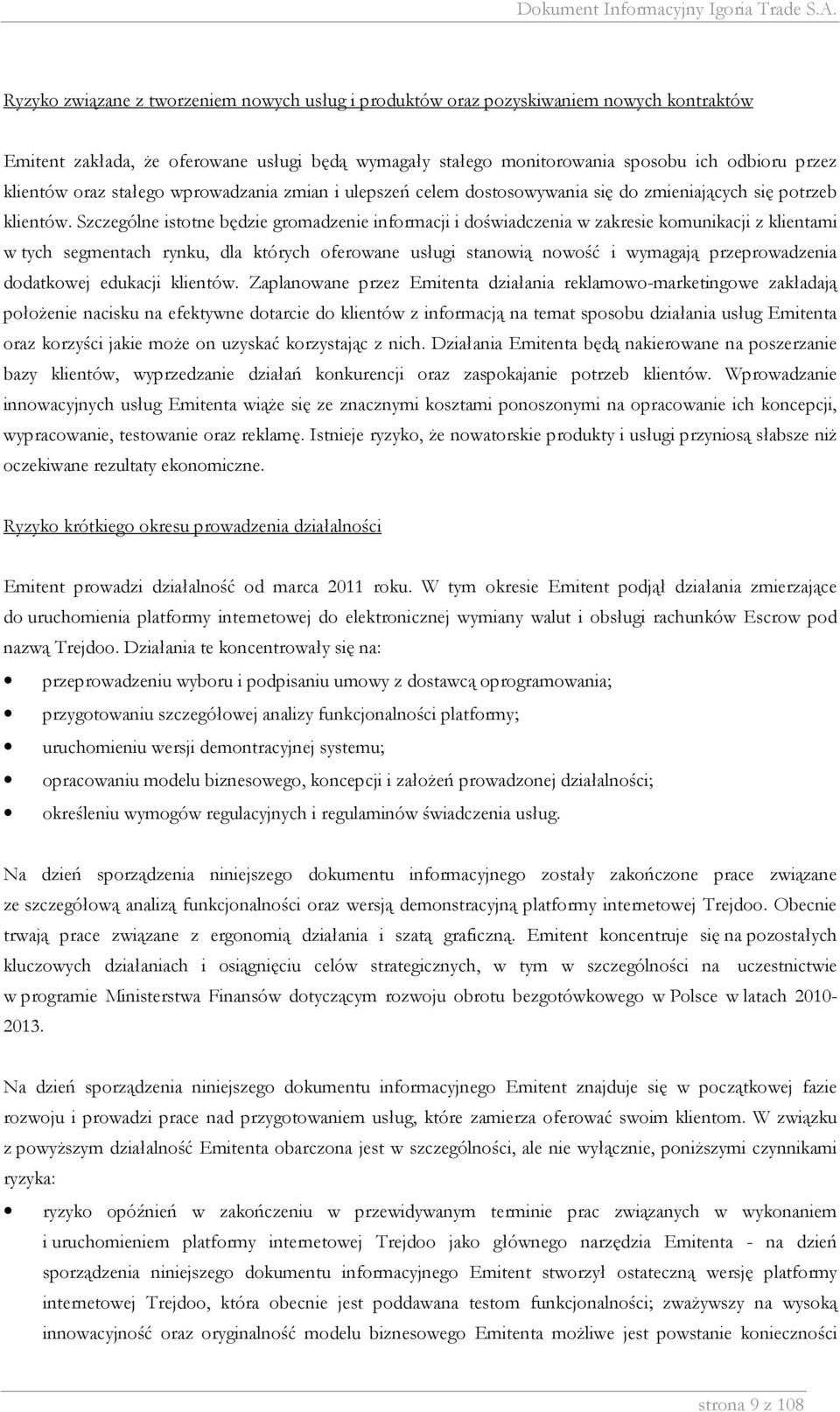 Szczególne istotne będzie gromadzenie informacji i doświadczenia w zakresie komunikacji z klientami w tych segmentach rynku, dla których oferowane usługi stanowią nowość i wymagają przeprowadzenia