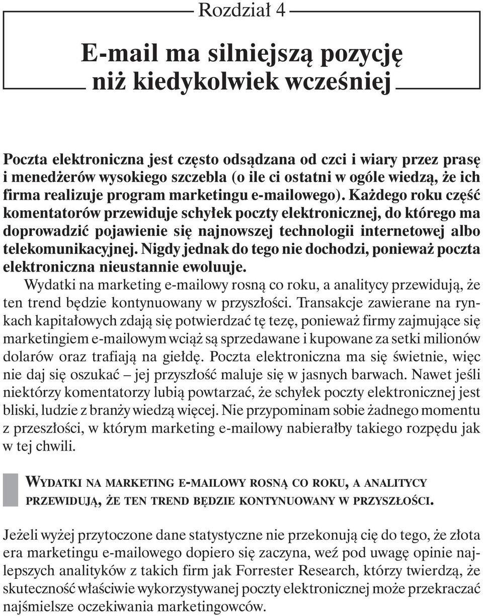 Każdego roku część komentatorów przewiduje schyłek poczty elektronicznej, do którego ma doprowadzić pojawienie się najnowszej technologii internetowej albo telekomunikacyjnej.