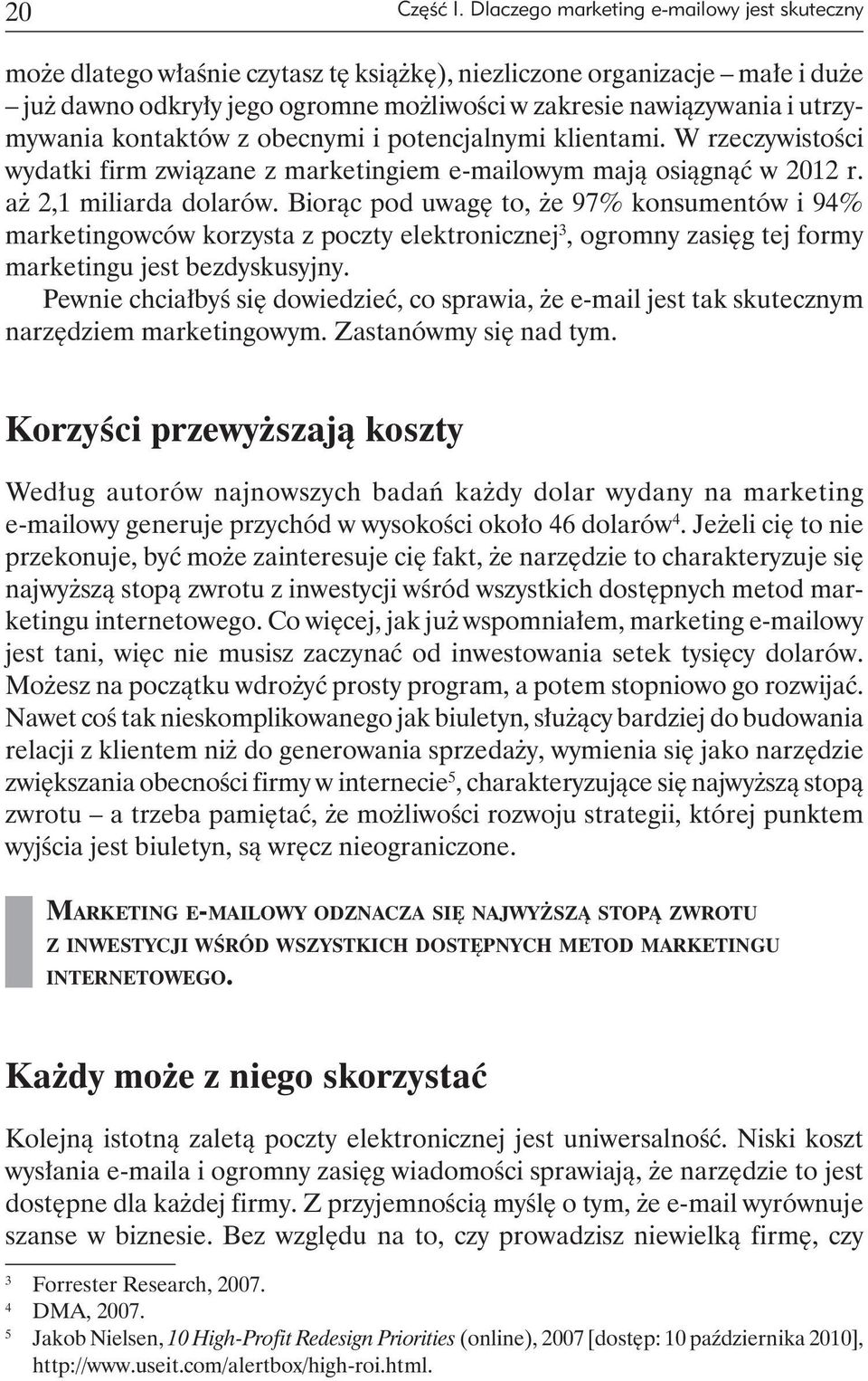 utrzymywania kontaktów z obecnymi i potencjalnymi klientami. W rzeczywistości wydatki firm związane z marketingiem e-mailowym mają osiągnąć w 2012 r. aż 2,1 miliarda dolarów.