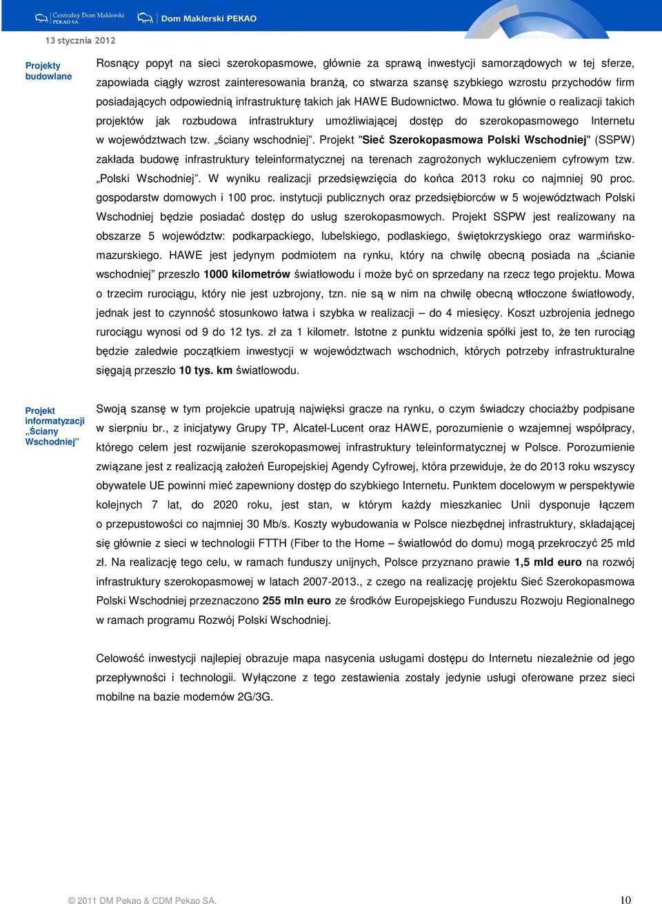 Mowa tu głównie o realizacji takich projektów jak rozbudowa infrastruktury umoŝliwiającej dostęp do szerokopasmowego Internetu w województwach tzw. ściany wschodniej.